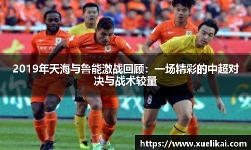 2019年天海与鲁能激战回顾：一场精彩的中超对决与战术较量
