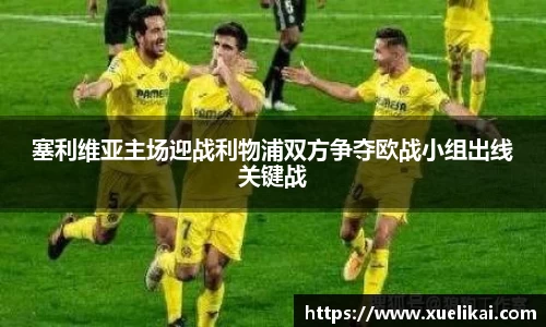塞利维亚主场迎战利物浦双方争夺欧战小组出线关键战